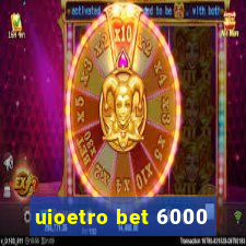 uioetro bet 6000